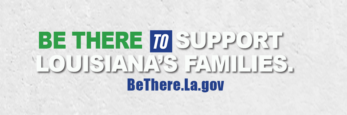 Be There for Louisiana's Children and Families with the link www.bethere.la.gov